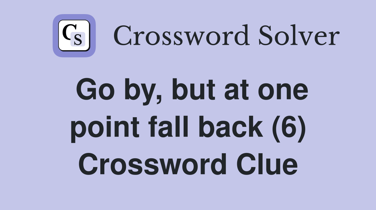 Go by, but at one point fall back (6) - Crossword Clue Answers